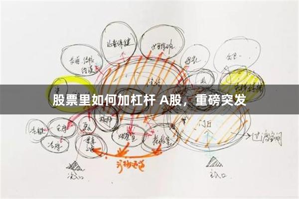 股票里如何加杠杆 A股，重磅突发